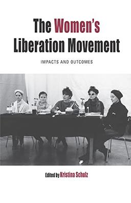 Women's Liberation Movement: Impacts and Outcomes (Protest, Culture and Society, Band 22)