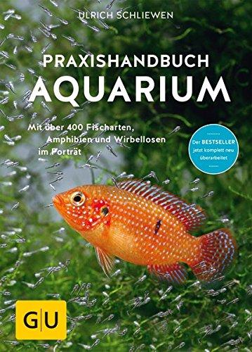 Das große GU Praxishandbuch Aquarium: Mit über 400 Fischarten, Amphibien und Wirbellosen im Porträt. Der Bestseller jetzt komplett neu überarbeitet (GU Standardwerk)