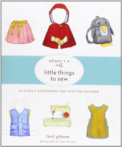 Oliver + S Little Things to Sew: 20 Classic Accessories and Toys for Children