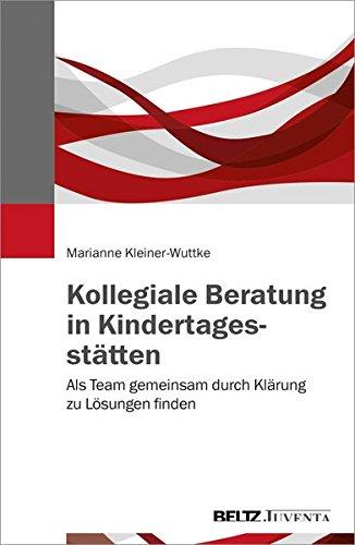 Kollegiale Beratung in Kindertagesstätten: Als Team gemeinsam durch Klärung zu Lösungen finden