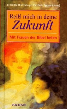 Reiß mich in deine Zukunft. Mit Frauen der Bibel beten