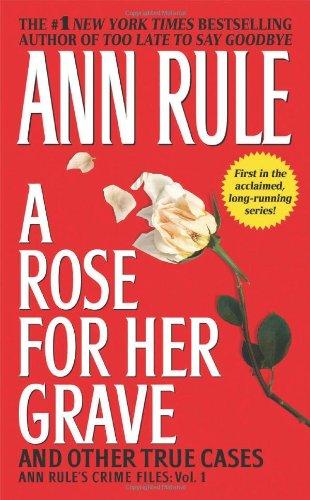 A Rose For Her Grave & Other True Cases (Ann Rule's Crime Files, Band 1)