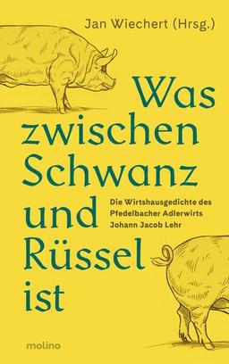 Was zwischen Schwanz und Rüssel ist: Die Wirtshausgedichte des Pfedelbacher Adlerwirts Johann Jacob Lehr