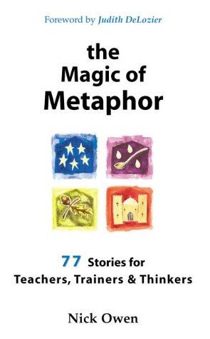 The Magic of Metaphor: 77 stories for teachers, trainers & thinkers: 77 Stories for Teachers, Trainers and Thinkers