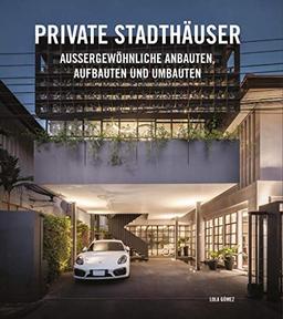 Private Stadthäuser: Aussergewöhnliche Anbauten, Aufbauten und Umbauten