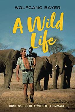 A WILD LIFE: CONFESSIONS OF A WILDLIFE FILMMAKER