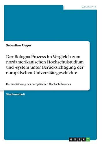 Der Bologna-Prozess im Vergleich zum nordamerikanischen Hochschulstudium und -system unter Berücksichtigung der europäischen Universitätsgeschichte: Harmonisierung des europäischen Hochschulraumes