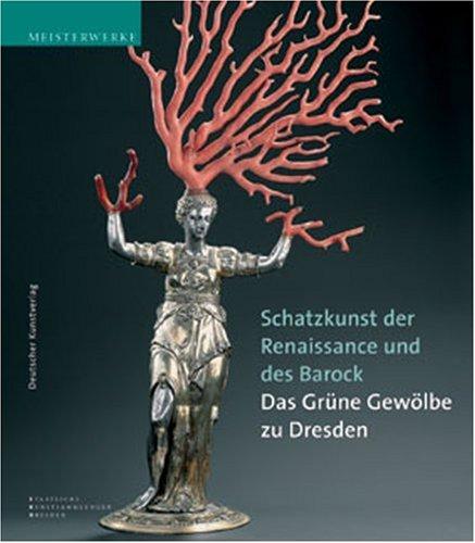 Schatzkunst der Renaissance und des Barock. Das Grüne Gewölbe zu Dresden