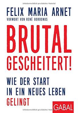 Brutal gescheitert!: Wie der Start in ein neues Leben gelingt (Dein Leben)