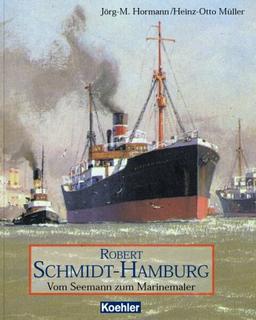 Robert Schmidt-Hamburg. Vom Seemann zum Marinemaler