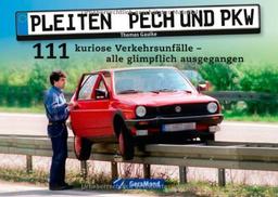 Pleiten, Pech und PKW - Eine Bilddokumentation: 111 kuriose Verkehrsunfälle - alle glimpflich ausgegangen