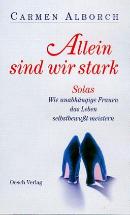 Allein sind wir stark. Wie unabhängige Frauen das Leben selbstbewußt meistern