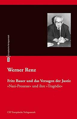 Fritz Bauer und das Versagen der Justiz: Nazi-Prozesse und ihre »Tragödie«