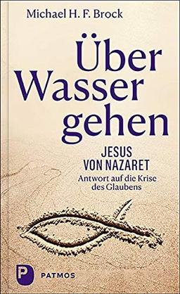 Über Wasser gehen: Jesus von Nazaret - Antwort auf die Krise des Glaubens