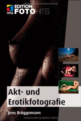 Akt- und Erotikfotografie: Praxiseinstieg mit Tipps vom Profi (Edition FotoHits)