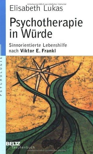 Psychotherapie in Würde: Sinnorientierte Lebenshilfe nach Viktor E. Frankl (Beltz Taschenbuch / Psychologie)