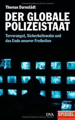 Der globale Polizeistaat: Terrorangst, Sicherheitswahn und das Ende unserer Freiheiten - Ein SPIEGEL-Buch