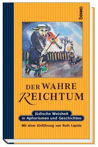 Der wahre Reichtum: jüdische Weisheiten in Aphorismen und Geschichten