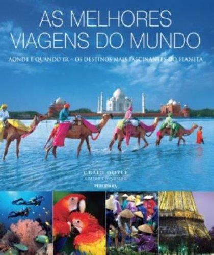 As Melhores Viagens Do Mundo. Aonde E Quando Ir. Os Destinos Mais Fascinantes Do Planeta (Em Portuguese do Brasil)