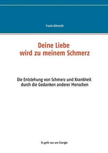 Deine Liebe wird zu meinem Schmerz: Die Entstehung von Schmerz und Krankheit durch die Gedanken anderer Menschen