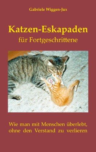 Katzen-Eskapaden für Fortgeschrittene. Wie man mit Menschen überlebt, ohne den Verstand zu verlieren