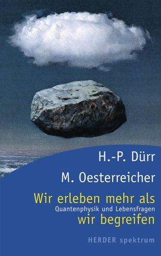 Wir erleben mehr als wir begreifen. Quantenphysik und Lebensfragen.