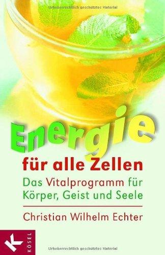 Energie für alle Zellen: Das Vitalprogramm für Körper, Geist und Seele