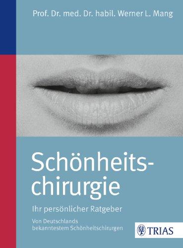 Schönheitschirurgie - Ihr persönlicher Ratgeber: Von Deutschlands bekanntestem Schönheitschirurgen