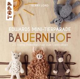 Edwards Mini-Tierparade. Bauernhof: 25 kleine Häkelfreunde zum Liebhaben