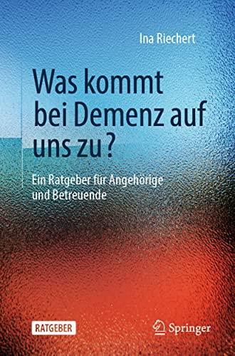 Was kommt bei Demenz auf uns zu?: Ein Ratgeber für Angehörige und Betreuende