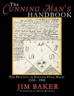 The Cunning Man's Handbook: The Practice of English Folk Magic, 1550-1900