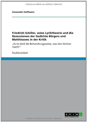 Friedrich Schiller, seine Lyriktheorie und die Rezensionen der Gedichte Bürgers und Matthissons in der Kritik: "Es ist bloß die Behandlungsweise, was den Dichter macht"