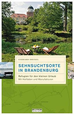 Sehnsuchtsorte in Brandenburg: Refugien für den kleinen Urlaub