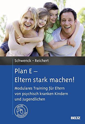 Plan E - Eltern stark machen!: Modulares Training für Eltern von psychisch kranken Kindern und Jugendlichen. Mit Online-Materialien