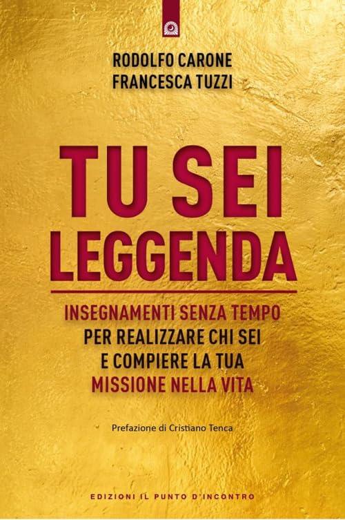 Tu sei leggenda. Insegnamenti senza tempo per realizzare chi sei e compiere la tua missione nella vita (Nuove frontiere del pensiero)