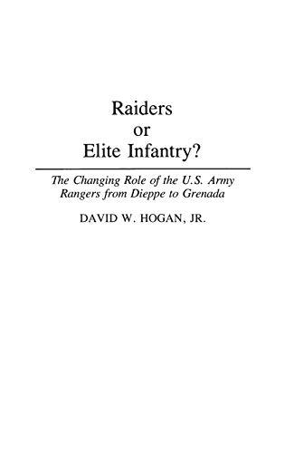 Raiders or Elite Infantry? The Changing Role of the U.S. Army Rangers from Dieppe to Grenada (Contributions in Military Studies)