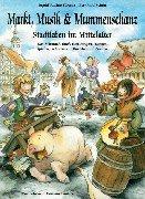 Markt, Musik und Mummenschanz: Stadtleben im Mittelalter. Das Mitmach-Buch zum Tanzen, Singen, Spielen, Schmökern, Basteln und Kochen