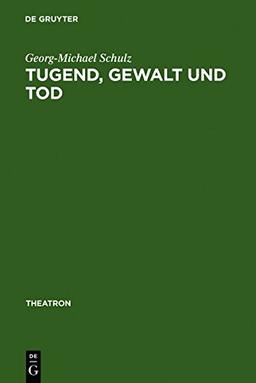 Tugend, Gewalt und Tod: das Trauerspiel der Aufklärung und die Dramaturgie des Pathetischen und des Erhabenen (Theatron, Band 1)