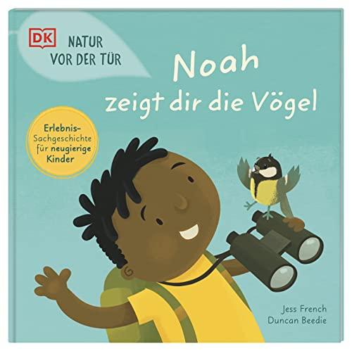 Natur vor der Tür. Noah zeigt dir die Vögel: Erlebnis-Sachgeschichte für neugierige Kinder