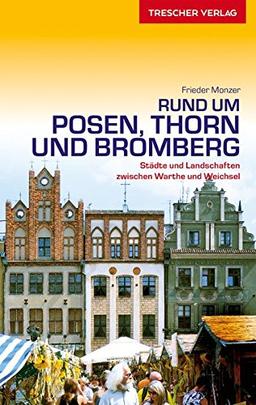 Rund um Posen, Thorn und Bromberg: Städte und Landschaften zwischen Warthe und Weichsel (Trescher-Reihe Reisen)