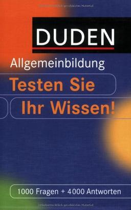 Duden Allgemeinbildung. Testen Sie Ihr Wissen!: 1000 Fragen und 4000 Antworten