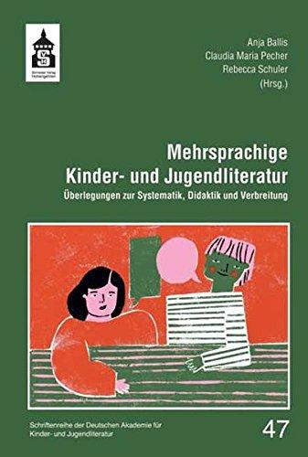 Mehrsprachige Kinder- und Jugendliteratur: Überlegungen zur Systematik, Didaktik und Verbreitung (Schriftenreihe der Deutschen Akademie für Kinder- und Jugendliteratur Volkach e.V., Band 47)