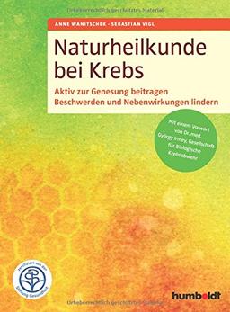 Naturheilkunde bei Krebs: Aktiv zur Genesung beitragen. Beschwerden und Nebenwirkungen lindern. Mit einem Vorwort von Györgi Irmey, Gesellschaft für biologische Krebsabwehr e. V.