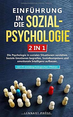 Einführung in die Sozialpsychologie - 2 in 1: Die Psychologie in sozialen Situationen verstehen. Soziale Emotionen begreifen, Sozialkompetenz und ... - mit 25 sozialpsychologischen Effekten