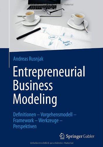 Entrepreneurial Business Modeling: Definitionen - Vorgehensmodell - Framework - Werkzeuge - Perspektiven