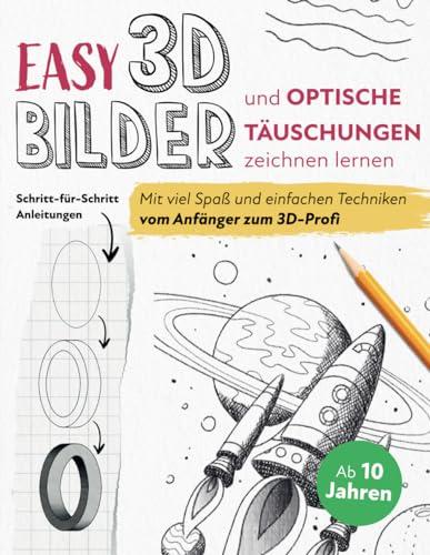 Easy! 3D-Bilder und optische Täuschungen zeichnen lernen: Mit viel Spaß, genauen Schritt-für-Schritt-Anleitungen und einfachen Techniken vom Anfänger zum 3D-Profi | für Kinder ab 10 Jahren