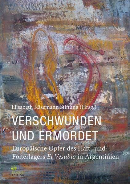 Verschwunden und ermordet: Europäische Opfer des Haft- und Folterlagers El Vesubio in Argentinien (Fritz Bauer Bibliothek)