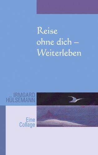 Reise ohne Dich - Weiterleben: Eine Collage