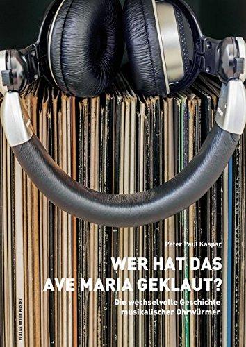 Wer hat das Ave Maria geklaut?: Die wechselvolle Geschichte musikalischer Ohrwürmer