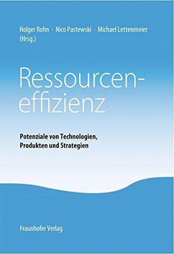 Ressourceneffizienz.: Potenziale von Technologien, Produkten und Strategien.